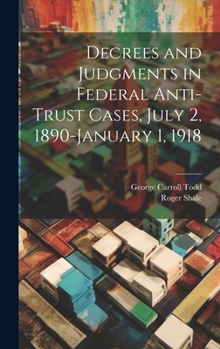 Hardcover Decrees and Judgments in Federal Anti-Trust Cases, July 2, 1890-January 1, 1918 Book
