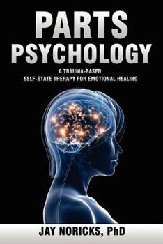 Paperback Parts Psychology: A Trauma-Based, Self-State Therapy for Emotional Healing Book