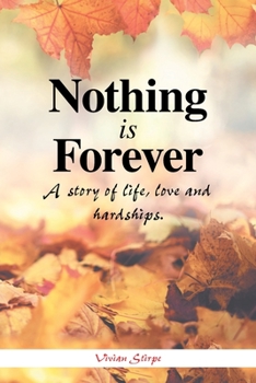 Paperback Nothing Is Forever: A Story of Life, Love and Hardships. Book