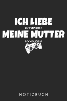 Ich Liebe Es Wenn Mich Meine Mutter Zocken Lässt: Din A5 Heft (Kariert) Mit Karos Für Zocker & Gamer | Notizbuch Tagebuch Planer Für Gaming ... Journal Zocken Notebook (German Edition)