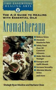Mass Market Paperback Aromatherapy: The A-Z Guide to Healing with Essential Oils the Essential Healing Arts Series Book