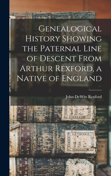 Hardcover Genealogical History Showing the Paternal Line of Descent From Arthur Rexford, a Native of England Book