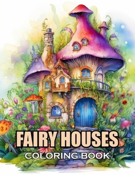 Fairy Houses Coloring Book for Adult: 100+ Amazing Coloring Pages for All Ages