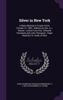 Hardcover Silver in New York: A Mass Meeting in Cooper Union, October 27, 1890; Address by Gen. A.J. Warner; Letters From Hon. Edwards Pierrepont an Book