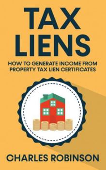 Hardcover Tax Liens: How To Generate Income From Property Tax Lien Certificates Book