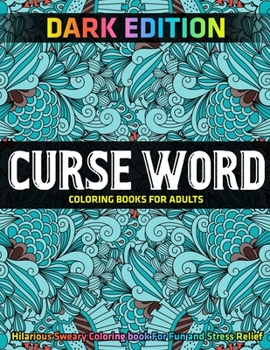 Paperback Curse Word Coloring Books for Adults: DARK EDITION: Hilarious Sweary Coloring book For Fun and Stress Relief Book