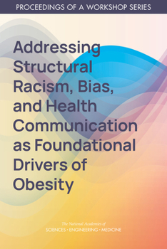 Paperback Addressing Structural Racism, Bias, and Health Communication as Foundational Drivers of Obesity: Proceedings of a Workshop Series Book