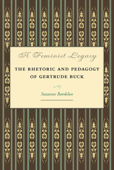 Paperback A Feminist Legacy: The Rhetoric and Pedagogy of Gertrude Buck Book