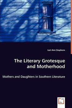 Paperback The Literary Grotesque and Motherhood - Mothers and Daughters in Southern Literature Book