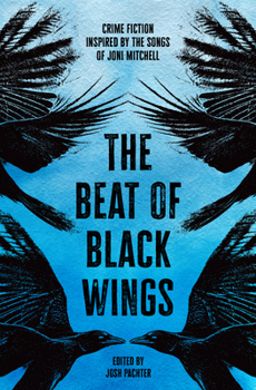 Paperback The Beat of Black Wings: Crime Fiction Inspired by the Songs of Joni Mitchell Book
