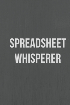 Paperback Spreadsheet Whisperer: A Notebook/journal with Funny Saying, A Great Gag Gift for Accountants, Office Workers and Data Analysts for birthdays Book