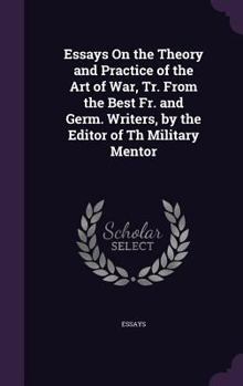 Hardcover Essays On the Theory and Practice of the Art of War, Tr. From the Best Fr. and Germ. Writers, by the Editor of Th Military Mentor Book