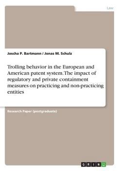 Paperback Trolling behavior in the European and American patent system. The impact of regulatory and private containment measures on practicing and non-practici Book