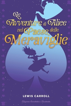 Le Avventure di Alice nel Paese delle Meraviglie: (Edizione Annotata e Illustrata) (Italian Edition)