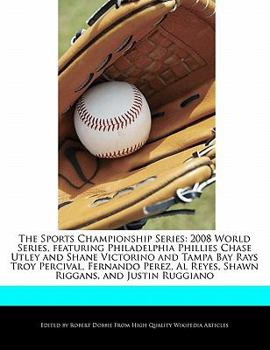 Paperback The Sports Championship Series: 2008 World Series, Featuring Philadelphia Phillies Chase Utley and Shane Victorino and Tampa Bay Rays Troy Percival, F Book