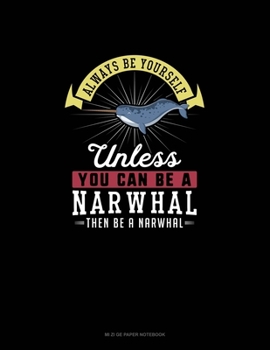Paperback Always Be Yourself Unless You Can Be A Narwhal Then Be A Narwhal: Mi Zi Ge Paper Notebook Book