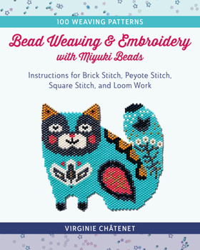 Paperback Bead Weaving and Embroidery with Miyuki Beads: Instructions for Brick Stitch, Peyote Stitch, Square Stitch, and Loom Work; 100 Weaving Patterns Book