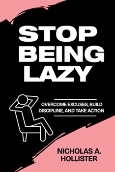 Paperback Stop Being Lazy: Overcome Excuses, Build Discipline, and Take Action Book