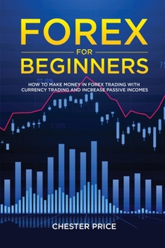 Paperback Forex for Beginners: How To Make Money in Forex Trading with Currency Trading and Increase Passive Incomes Book