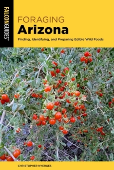 Foraging Arizona: Finding, Identifying, and Preparing Edible Wild Foods in Arizona (Foraging Series)