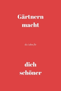 Gärtnern macht das Leben für dich schöner: Notizbuch - Journal - Liniert - Insgesamt 135 Seiten - Maße ca. DIN A5 (German Edition)