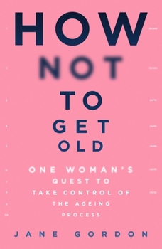 Hardcover How Not to Get Old: One Woman's Quest to Take Control of the Ageing Process Book