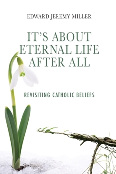 Paperback It's About Eternal Life After All: Revisiting Catholic Beliefs Book