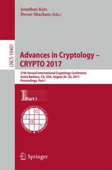 Paperback Advances in Cryptology - Crypto 2017: 37th Annual International Cryptology Conference, Santa Barbara, Ca, Usa, August 20-24, 2017, Proceedings, Part I Book