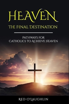 Paperback Heaven - The Final Destination: Pathways for Catholics to Achieve Heaven Book
