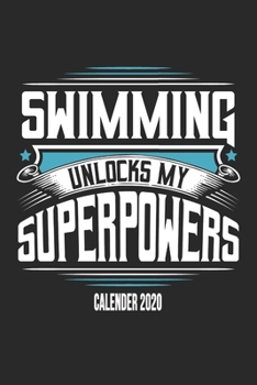 Swimming Unlocks My Superpowers Calender 2020: Funny Cool Swimmer Calender 2020 | Monthly & Weekly Planner - 6x9 - 128 Pages - Cute Gift For Swim Instructor,Swim Coach,Swimming Fan, Swim Club