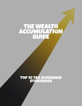 Paperback The Wealth Accumulation Guide: Top 10 Tax Avoidance Strategies Book