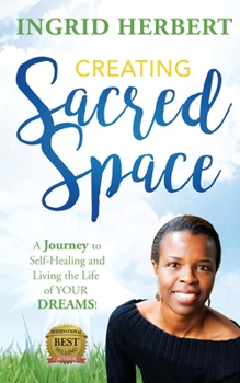 Paperback Creating Sacred Space: A Journey to Self-Healing and Living the Life of Your Dreams! Book