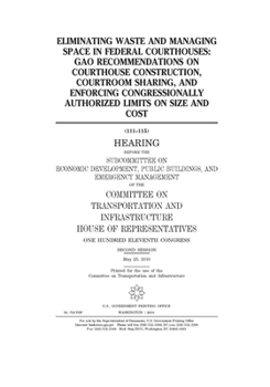 Paperback Eliminating waste and managing space in federal courthouses: GAO recommendations on courthouse construction, courtroom sharing, and enforcing congress Book