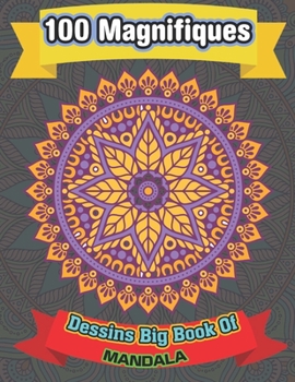 100 Magnifiques Dessins Big Book Of mandala: Un livre de coloriage pour adultes pr?sentant 100 des plus beaux mandalas du monde pour la relaxation et