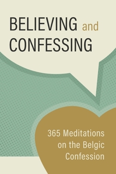 Believing and Confessing: 365 Meditations on the Belgic Confession