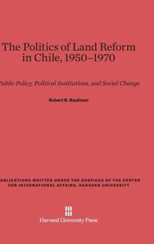 Hardcover The Politics of Land Reform in Chile, 1950-1970: Public Policy, Political Institutions, and Social Change Book