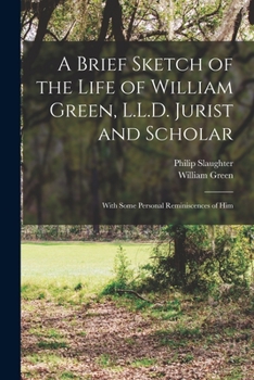 Paperback A Brief Sketch of the Life of William Green, L.L.D. Jurist and Scholar: With Some Personal Reminiscences of Him Book