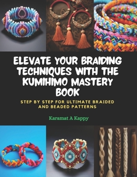 Paperback Elevate Your Braiding Techniques with the KUMIHIMO Mastery Book: Step by Step for Ultimate Braided and Beaded Patterns Book
