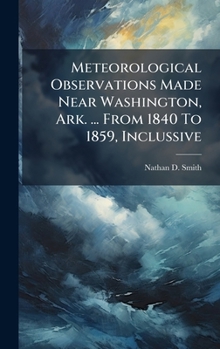 Hardcover Meteorological Observations Made Near Washington, Ark. ... From 1840 To 1859, Inclussive Book