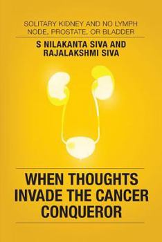 Paperback When Thoughts Invade the Cancer Conqueror: Solitary Kidney and No Lymph Node, Prostate, or Bladder Book