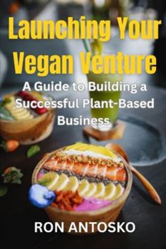 Launching Your Vegan Venture: A Guide to Building a Successful Plant-Based Business