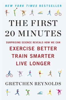 Paperback The First 20 Minutes: Surprising Science Reveals How We Can Exercise Better, Train Smarter, Live Longe r Book