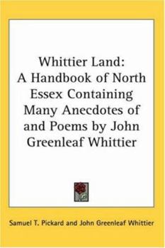 Paperback Whittier Land: A Handbook of North Essex Containing Many Anecdotes of and Poems by John Greenleaf Whittier Book