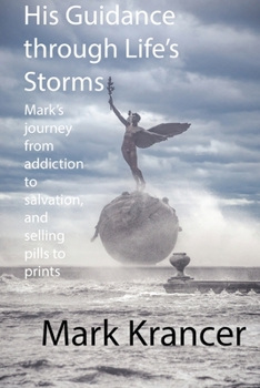 Paperback His Guidance through Life's Storms: Mark's journey from addiction to salvation, and selling pills to prints Book