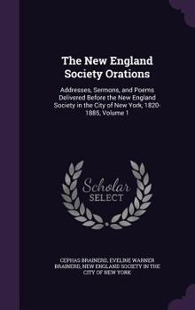 Hardcover The New England Society Orations: Addresses, Sermons, and Poems Delivered Before the New England Society in the City of New York, 1820-1885, Volume 1 Book