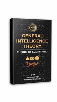 General Intelligence Theory: Theory of Everything