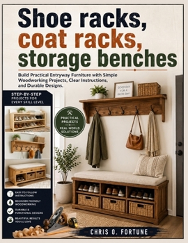 Paperback Shoe racks, coat racks, storage benches: Build Practical Entryway Furniture with Simple Woodworking Projects, Clear Instructions, and Durable Designs Book