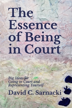 Paperback The Essence of Being in Court: Big Ideas for Going to Court and Representing Yourself Book