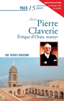 Paperback Prier 15 jours avec Pierre Claverie: Évêque d'Oran, martyr [French] Book