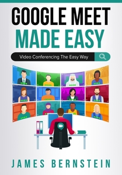 Google Meet Made Easy: Video Conferencing the Easy Way (Computers Made Easy)
